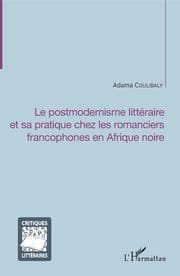 Cover von Le postmodernisme littéraire et sa pratique chez les romanciers francophones en Afrique noire