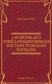 Cover von 30 Suspense and Thriller Masterpieces you have to read in your life (Olymp Classics)