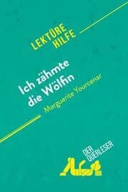 Cover von Ich zähmte die Wölfin von Marguerite Yourcenar (Lektürehilfe)