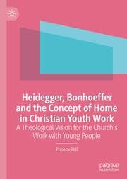 Cover von Heidegger, Bonhoeffer and the Concept of Home in Christian Youth Work