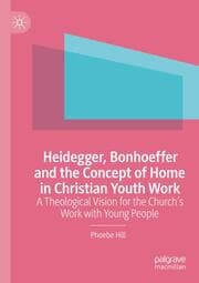 Cover von Heidegger, Bonhoeffer and the Concept of Home in Christian Youth Work