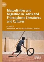 Cover von Masculinities and Migration in Latinx and Francophone Literatures and Cultures