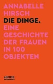 Cover von Die Dinge. Eine Geschichte der Frauen in 100 Objekten