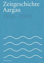 Cover von Zeitgeschichte Aargau 1950-2000