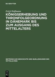Cover von Königserhebung und Thronfolgeordnung in Dänemark bis zum Ausgang des frühen Mittelalters