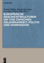 Cover von Europäische Geschichtskulturen um 1700 zwischen Gelehrsamkeit, Politik und Konfession