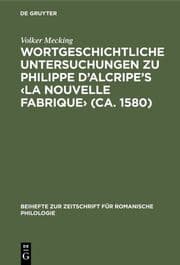 Cover von Wortgeschichtliche Untersuchungen zu Philippe d'Alcripe's <La nouvelle Fabrique> (ca. 1580)