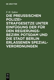 Cover von Die Preußischen Polizei-Strafgesetze unter Einfügung der für den Regierungs-Bezirk Potsdam und die Stadt Berlin erlassenen Spezial-Verordnungen