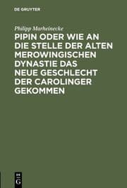 Cover von Pipin oder wie an die Stelle der alten Merowingischen Dynasteie das neue Geschlecht der Carolinger gekommen