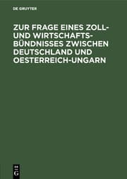 Cover von Zur Frage eines Zoll- und Wirtschafts-Bündnisses zwischen Deutschland und Oesterreich-Ungarn