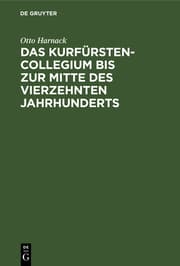 Cover von Das Kurfürstencollegium [Kurfürstenkollegium] bis zur Mitte des vierzehnten Jahrhunderts