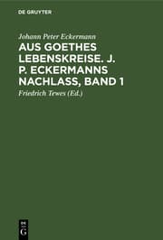Cover von Aus Goethes Lebenskreise : J[ohann] P[eter] Eckermanns Nachlaß / Johann Peter Eckermann.Hrsg.von Friedrich Tewes.- Band 1.