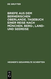 Cover von Briefe aus dem bernerischen Oberlande.Tagebuch einer Reise nach München.Berg-, Land- und Seereise