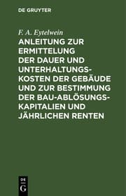 Cover von Anleitung zur Ermittelung der Dauer und Unterhaltungs-Kosten der Gebäude und zur Bestimmung der Bau-Ablösungs-Kapitalien und jährlichen Renten