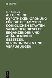 Cover von Allgemeine Hypotheken-Ordnung für die gesammten königlichen Staaten, sammt den dieselbe ergänzenden und abändernden Gesetzen, Verordnungen und Verfügungen