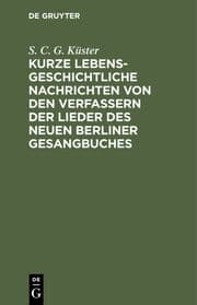 Cover von Kurze lebensgeschichtliche Nachrichten von den Verfassern der Lieder des neuen Berliner Gesangbuches