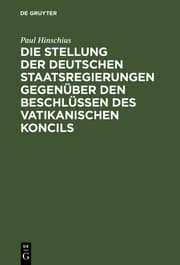 Cover von Die Stellung der Deutschen Staatsregierungen gegenüber den Beschlüssen des vatikanischen Koncils