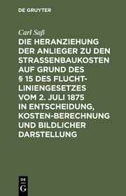 Cover von Die Heranziehung der Anlieger zu den Straßenbaukosten auf Grund des § 15 des Fluchtliniengesetzes vom 2.Juli 1875 in Entscheidung, Kostenberechnung und bildlicher Darstellung