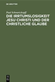 Cover von Die Irrtumslosigkeit Jesu Christi und der christliche Glaube von Paul Schwartzkopff.Ein Nachwort zu der Schrift: 'Konnte Jesus irren ?' Mit einem Sach-, Namen- und Stellenregister zu den vier Bänden der 'Gottesoffenbarung in Jesu Christo' und zu...