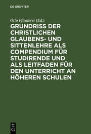 Cover von Grundriß der christlichen Glaubens- und Sittenlehre als Compendium für Studirende und als Leitfaden für den Unterricht an höheren Schulen