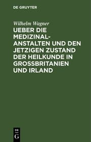 Cover von Ueber die Medizinal-Anstalten und den jetzigen Zustand der Heilkunde in Grossbritanien und Irland ; Mit elf Abbildungen