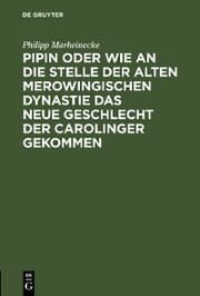 Cover von Pipin oder wie an die Stelle der alten Merowingischen Dynastie das neue Geschlecht der Carolinger gekommen