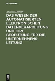 Cover von Das Wesen der automatisierten elektronischen Datenverarbeitung und ihre Bedeutung für die Unternehmensleitung