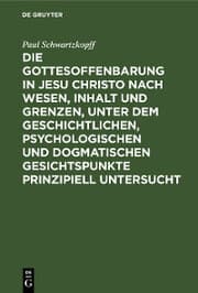 Cover von Die Gottesoffenbarung in Jesu Christo nach Wesen, Inhalt und Grenzen, unter dem geschichtlichen, psychologischen und dogmatischen Gesichtspunkte prinzipiell untersucht
