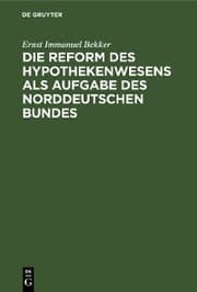 Cover von Die Reform des Hypothekenwesens als Aufgabe des norddeutschen Bundes