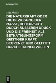 Cover von Die Naturkraft oder die Bewegung der Masse, beherrscht durch äußeren Druck und die Freiheit als Bethätigungsform geistiger Kraft, begrenzt und geleitet durch eigenen Willen
