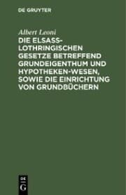 Cover von Die Elsaß-Lothringischen Gesetze betreffend Grundeigenthum und Hypothekenwesen, sowie die Einrichtung von Grundbüchern