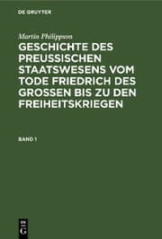 Cover von Martin Philippson: Geschichte des Preußischen Staatswesens vom Tode Friedrich des Großen bis zu den Freiheitskriegen. Band 1