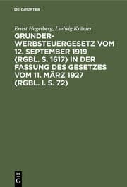 Cover von Grunderwerbsteuergesetz vom 12. September 1919 (RGBl. S. 1617) in der Fassung des Gesetzes vom 11. März 1927 (RGBl. I. S. 72)