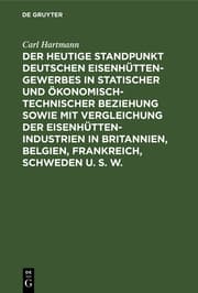Cover von Der heutige Standpunkt deutschen Eisenhüttengewerbes in statischer und ökonomisch-technischer Beziehung sowie mit Vergleichung der Eisenhüttenindustrien in Britannien, Belgien, Frankreich, Schweden u. s. w.