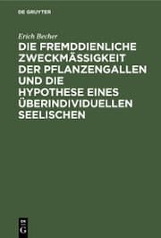 Cover von Die fremddienliche Zweckmäßigkeit der Pflanzengallen und die Hypothese eines überindividuellen Seelischen