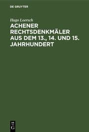Cover von Achener Rechtsdenkmäler aus dem 13., 14. und 15. Jahrhundert