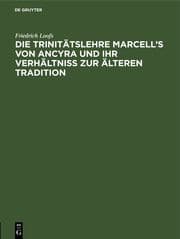 Cover von Die Trinitätslehre Marcell's von Ancyra und ihr Verhältniss zur älteren Tradition