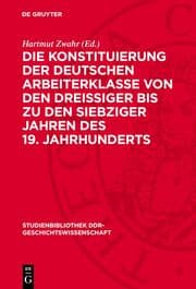 Cover von Die Konstituierung der deutschen Arbeiterklasse von den dreissiger bis zu den siebziger Jahren des 19. Jahrhunderts