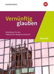 Cover von Vernünftig glauben - Arbeitsbuch für den katholischen Religionsunterricht in der gymnasialen Oberstufe - Neubearbeitung