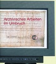 Cover von Archivisches Arbeiten im Umbruch