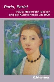 Cover von Paris, Paris! - Paula Modersohn-Becker und die Künstlerinnen um 1900
