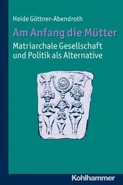 Cover von Am Anfang die Mütter - matriarchale Gesellschaft und Politik als Alternative