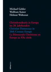 Cover von Christdemokratie in Europa im 20. Jahrhundert = Christian democracy in 20th century Europe = La de'mocratie chre'tienne en Europe au XXe sie'cle / Michael Gehler, Wolfram Kaiser, Helmut Wohnout (Hrsg.).