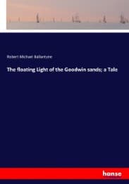 Cover von The floating Light of the Goodwin sands; a Tale