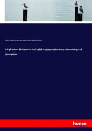 Cover von A high-school dictionary of the English language explanatory, pronouncing, and synonymous