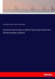 Cover von Life and nature under the tropics: or, Sketches of travels among the Andes, and on the Orinoco, Rio Negro, and Amazons
