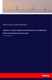 Cover von Substance of a Speech Intended to Have Been Made on Mr. Wilberforce's Motion for the Abolition of the Slave Trade