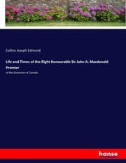 Cover von Life and Times of the Right Honourable Sir John A. Macdonald Premier