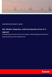Cover von Wit, Wisdom, Eloquence, and Great Speeches of Col. R. G. Ingersoll