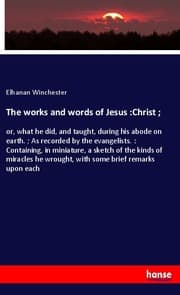 Cover von The works and words of Jesus :Christ ;